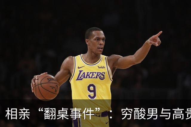 相亲“翻桌事件”：穷酸男与高贵女的幽默遭遇